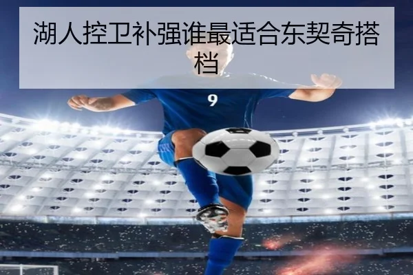 湖人控卫补强谁最适合东契奇搭档
